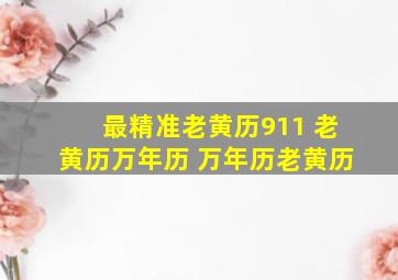 最精准老黄历911 老黄历万年历 万年历老黄历